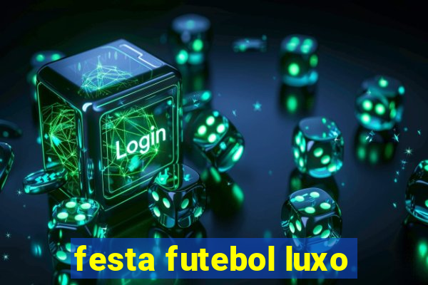 festa futebol luxo